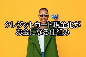 クレジットカード現金化がお金になる仕組み